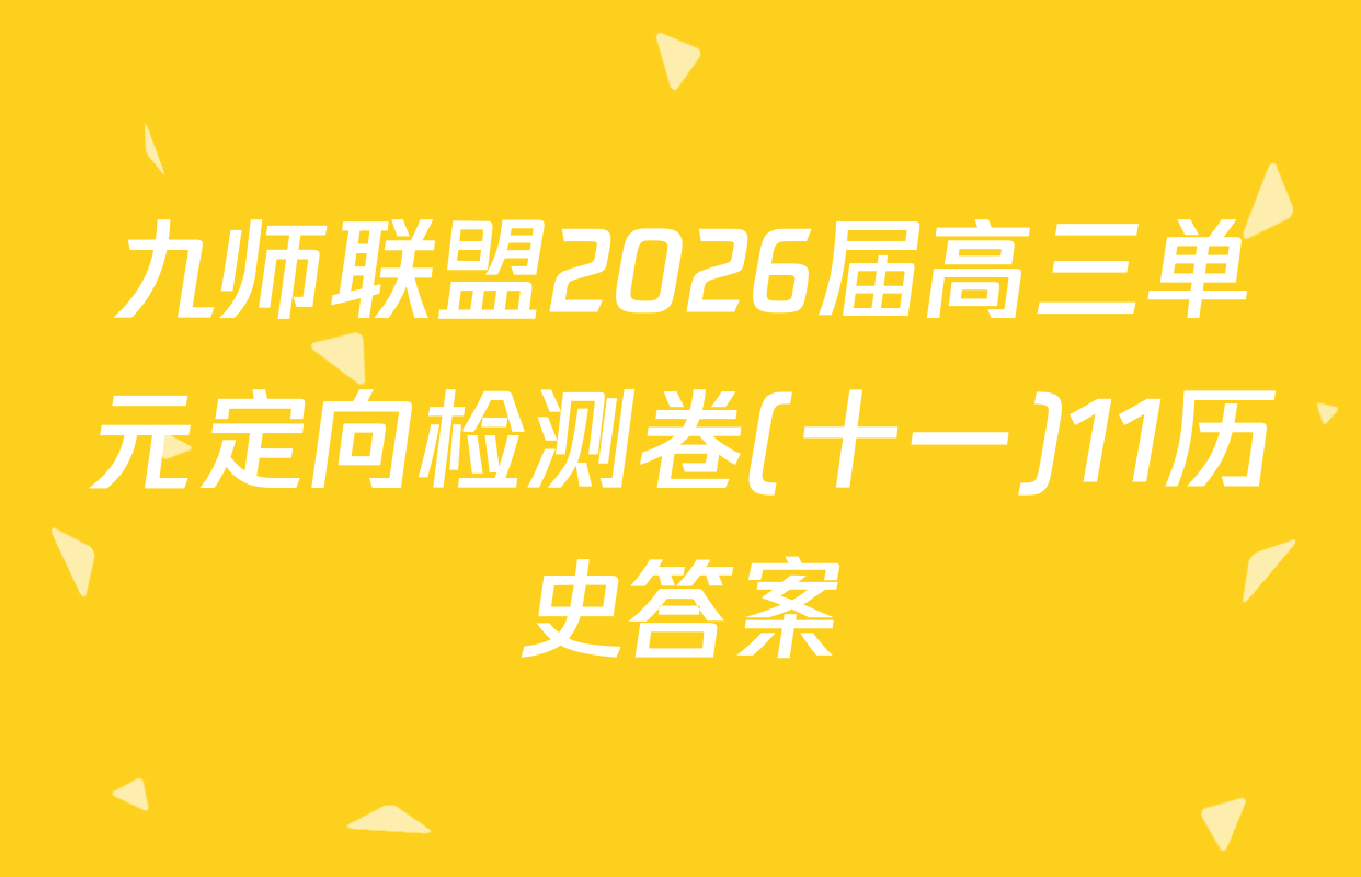 九师联盟2026届高三单元定向检测卷(十一)11历史答案
