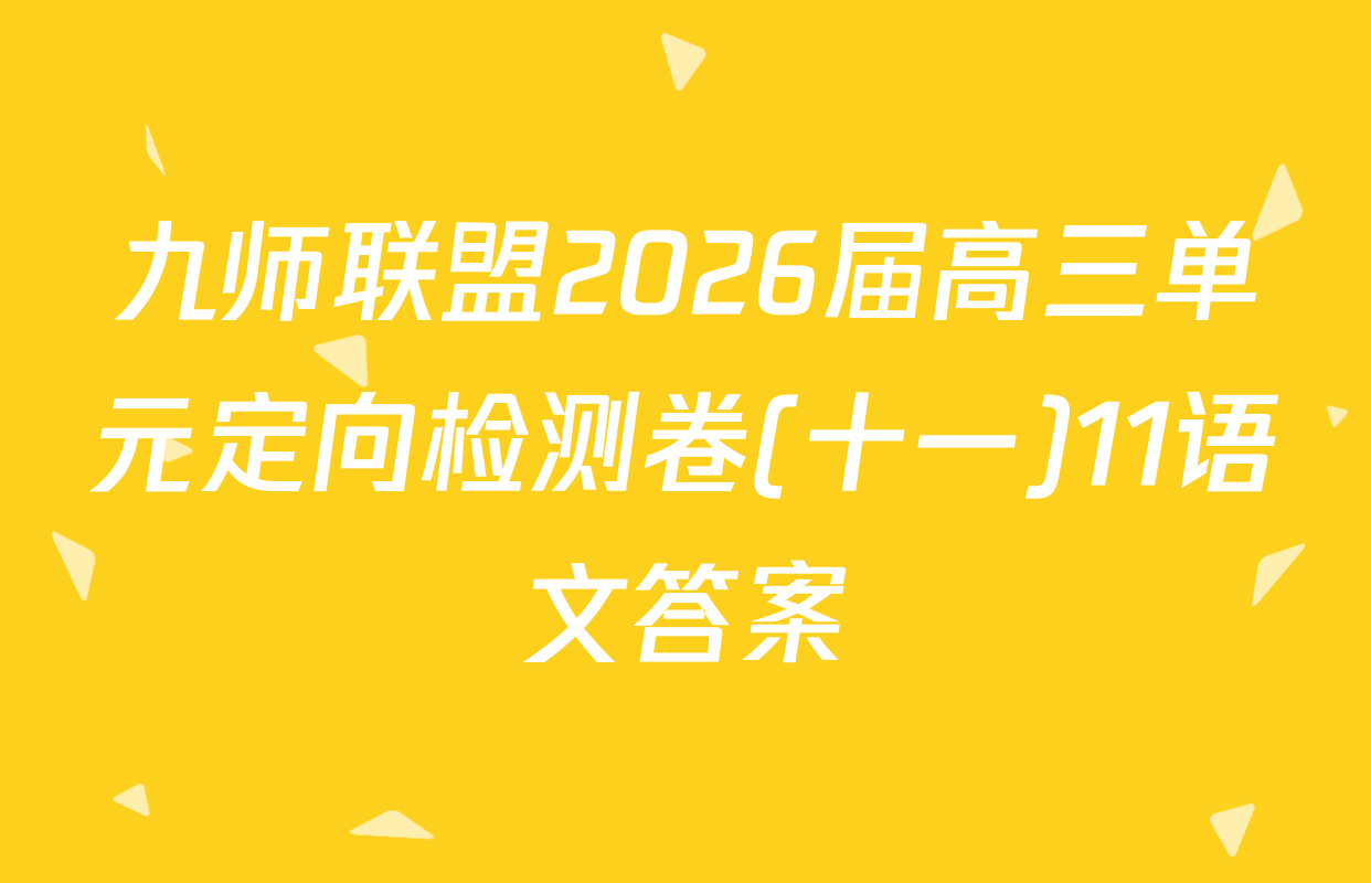 九师联盟2026届高三单元定向检测卷(十一)11语文答案
