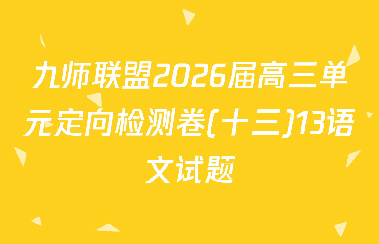 九师联盟2026届高三单元定向检测卷(十三)13语文试题