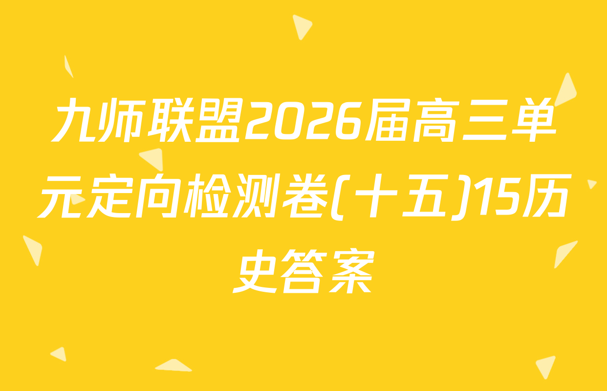 九师联盟2026届高三单元定向检测卷(十五)15历史答案
