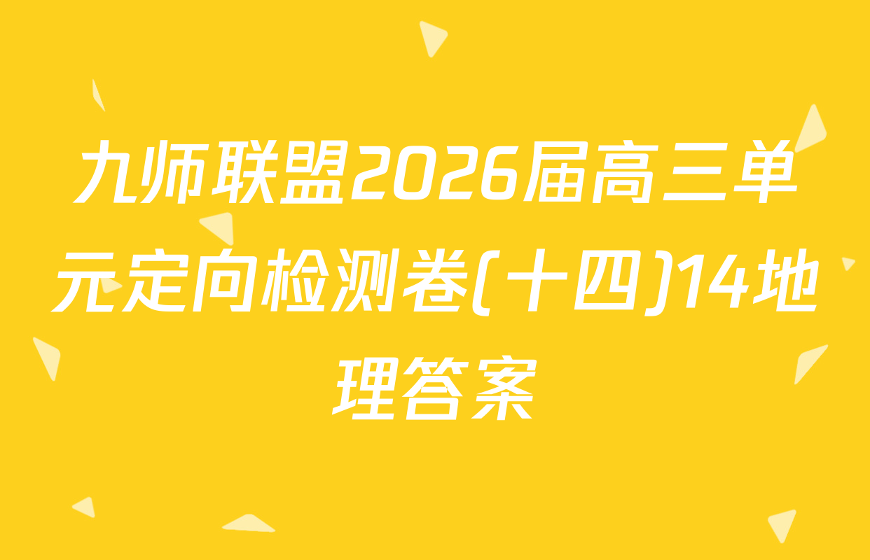 九师联盟2026届高三单元定向检测卷(十四)14地理答案