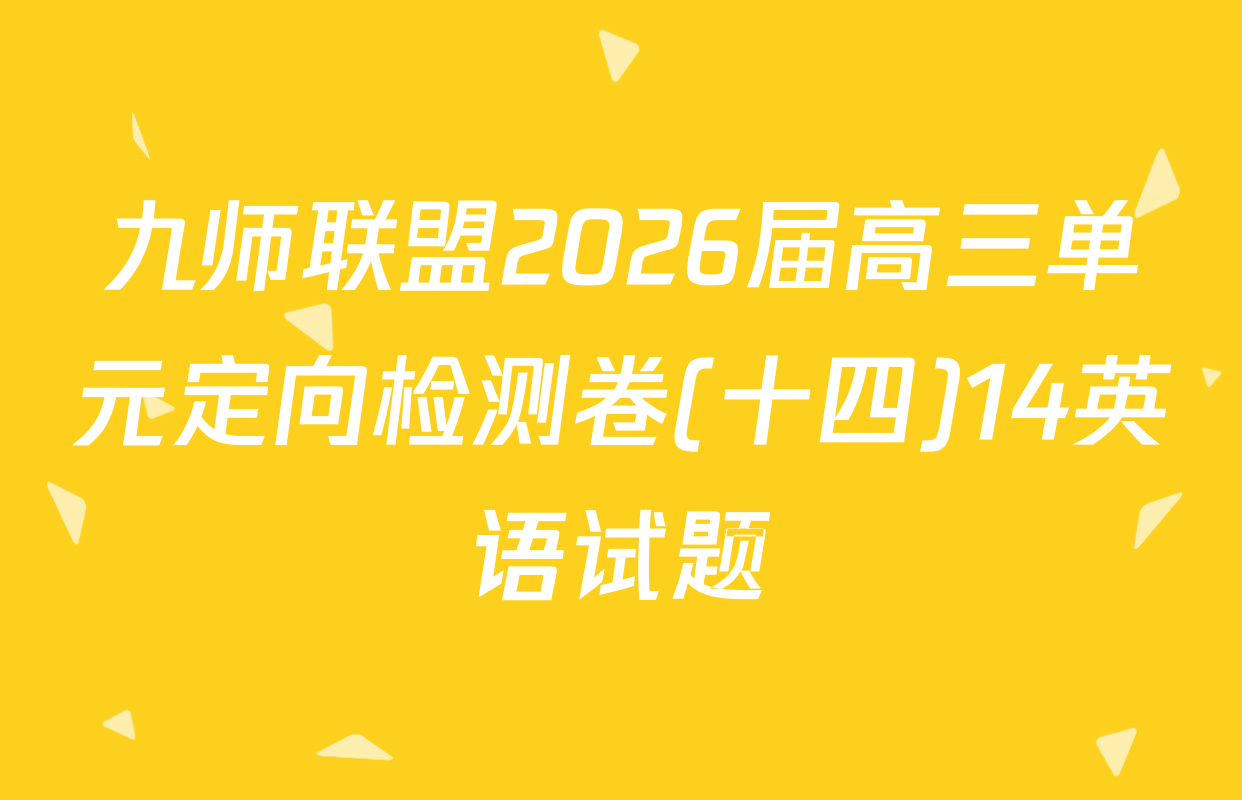 九师联盟2026届高三单元定向检测卷(十四)14英语试题