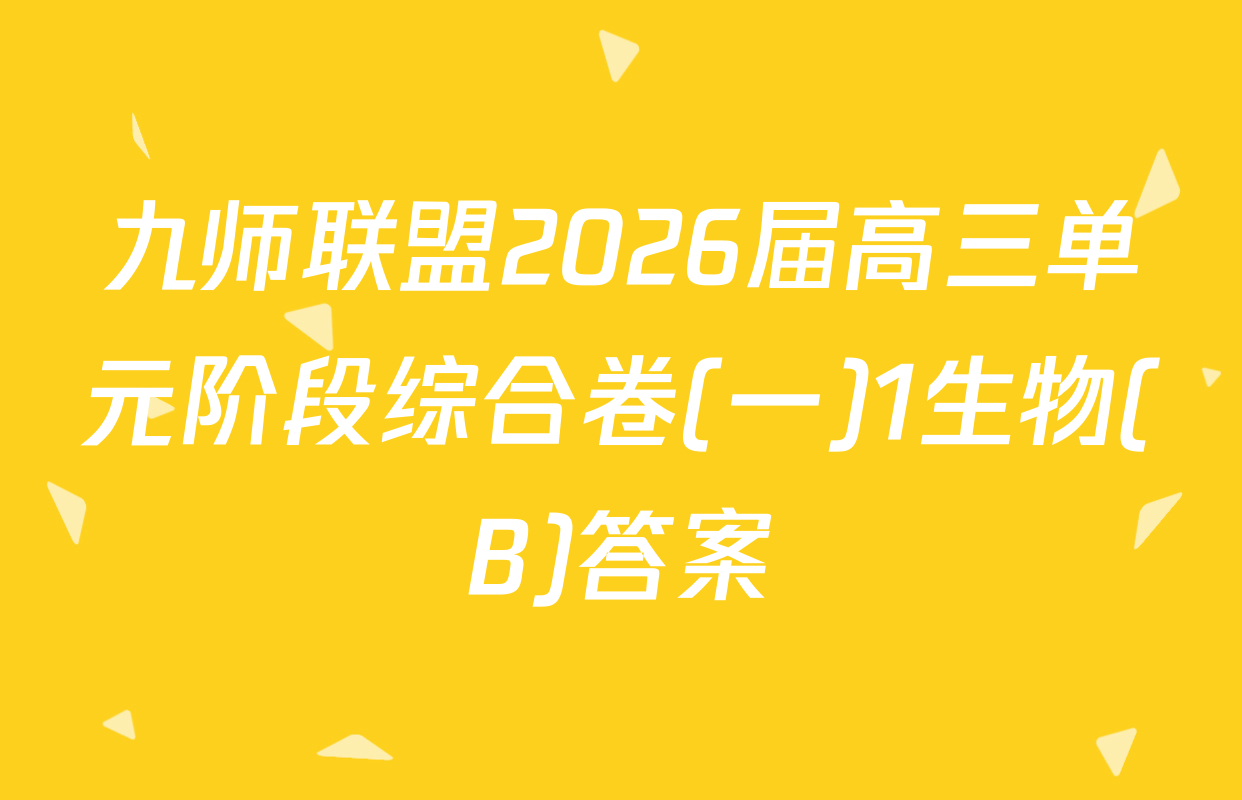 九师联盟2026届高三单元阶段综合卷(一)1生物(B)答案