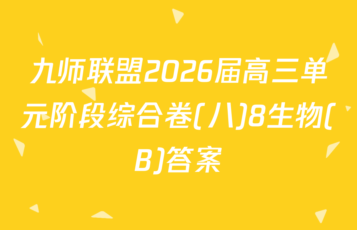 九师联盟2026届高三单元阶段综合卷(八)8生物(B)答案