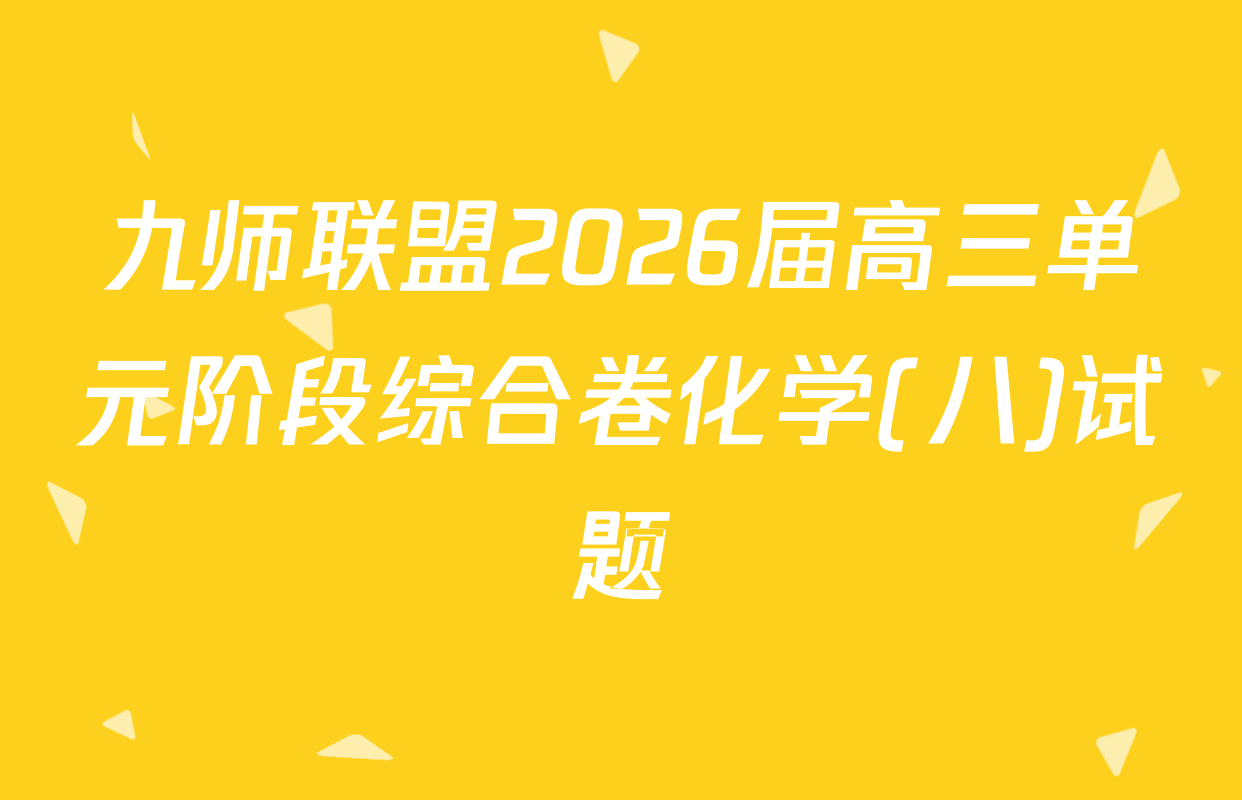 九师联盟2026届高三单元阶段综合卷化学(八)试题