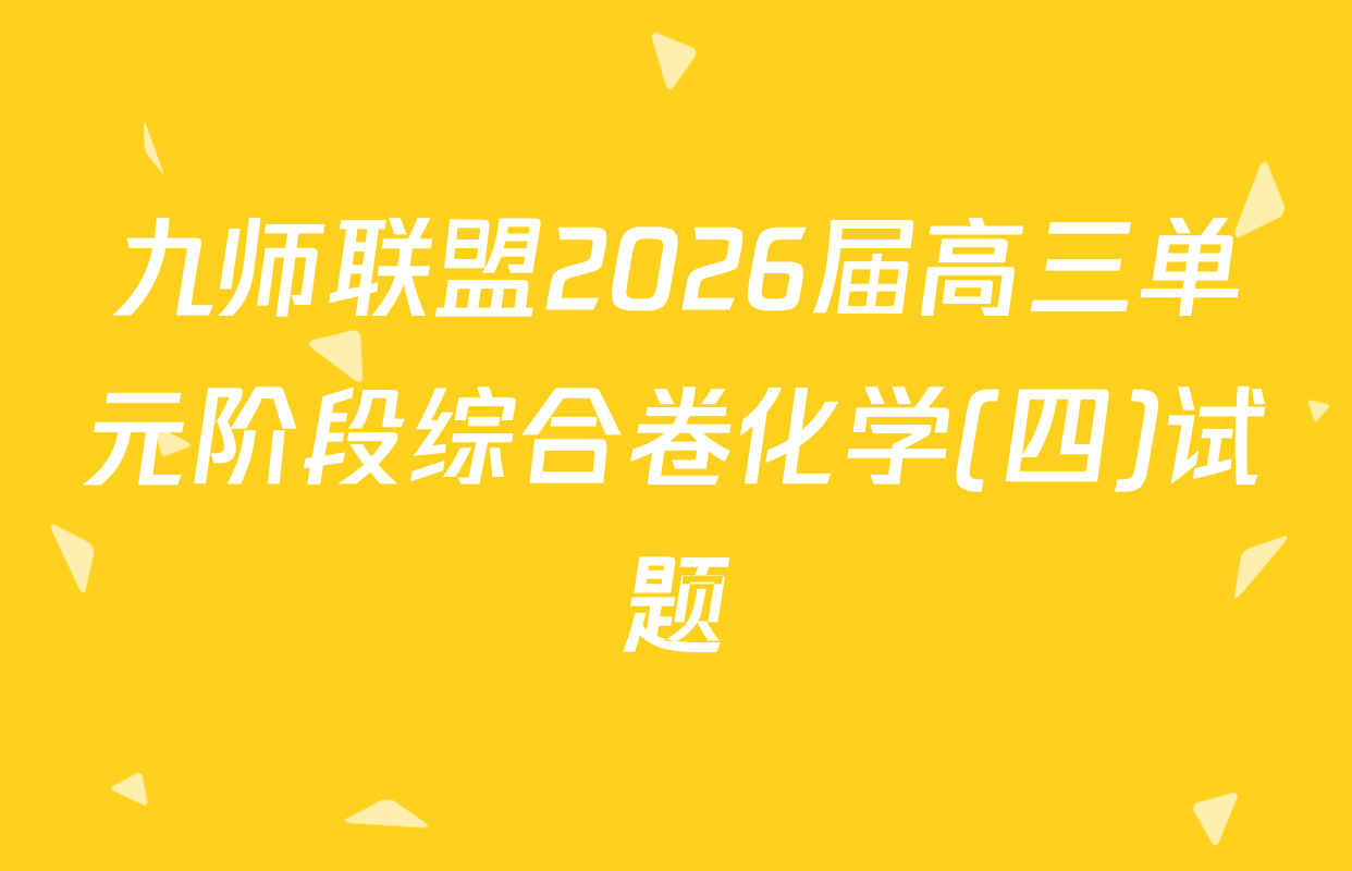 九师联盟2026届高三单元阶段综合卷化学(四)试题