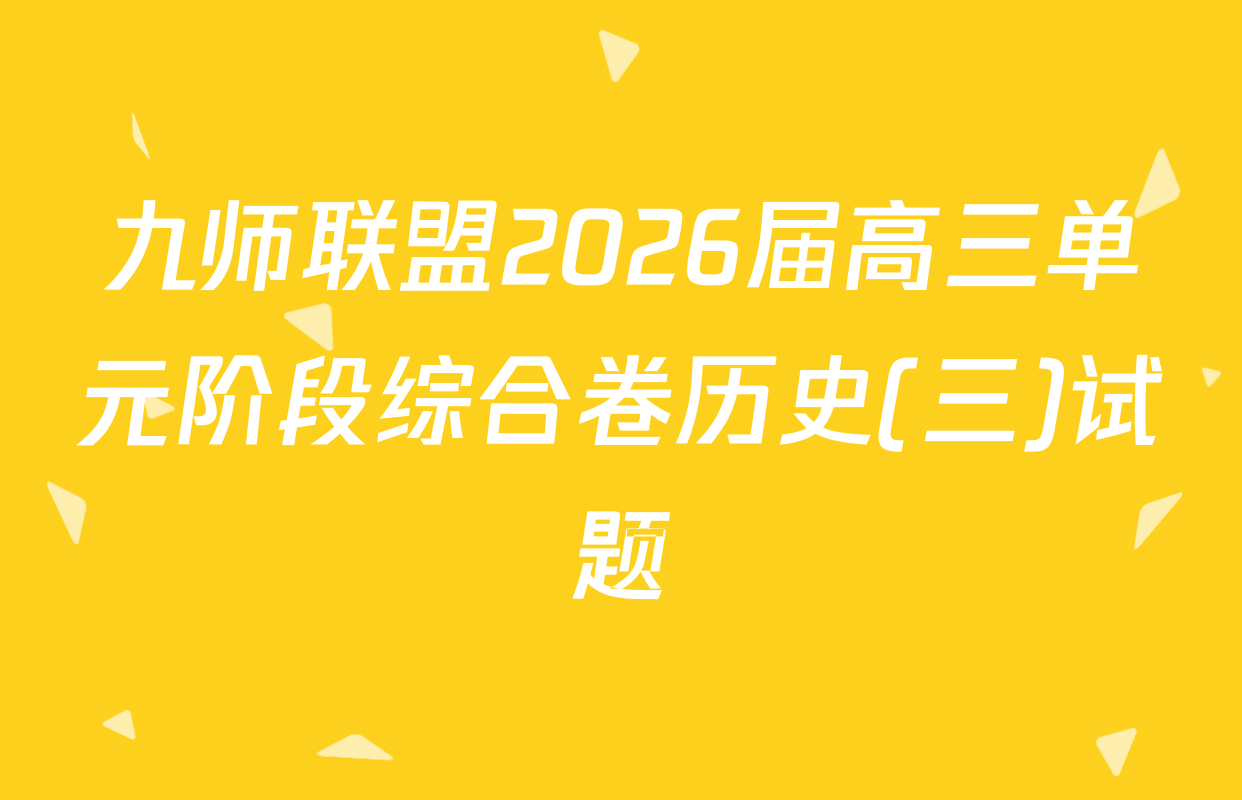 九师联盟2026届高三单元阶段综合卷历史(三)试题