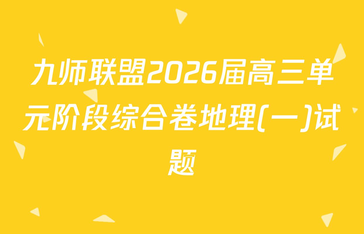 九师联盟2026届高三单元阶段综合卷地理(一)试题