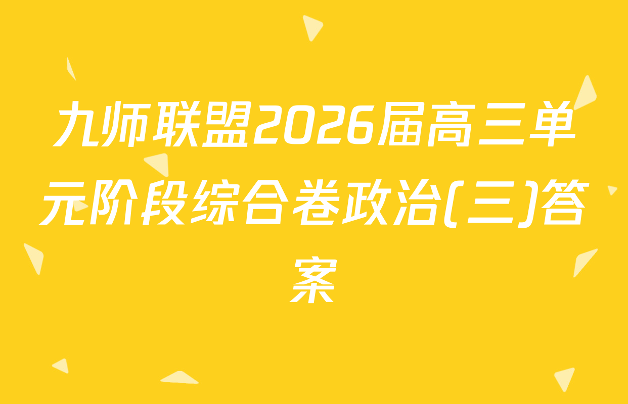 九师联盟2026届高三单元阶段综合卷政治(三)答案