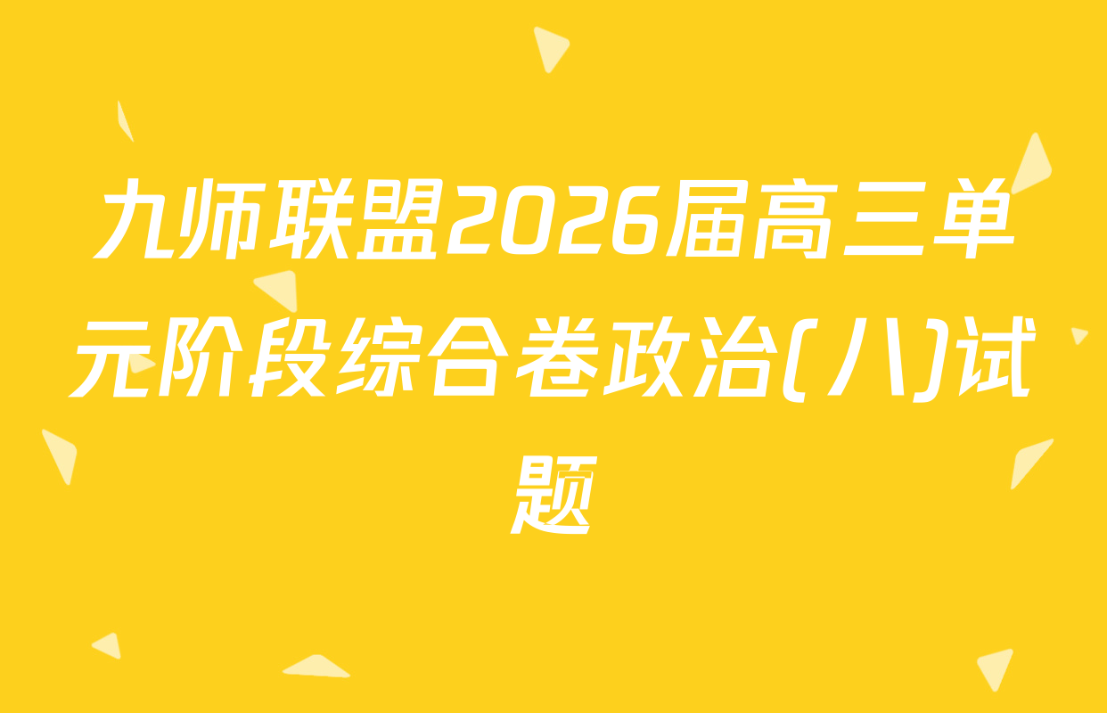 九师联盟2026届高三单元阶段综合卷政治(八)试题