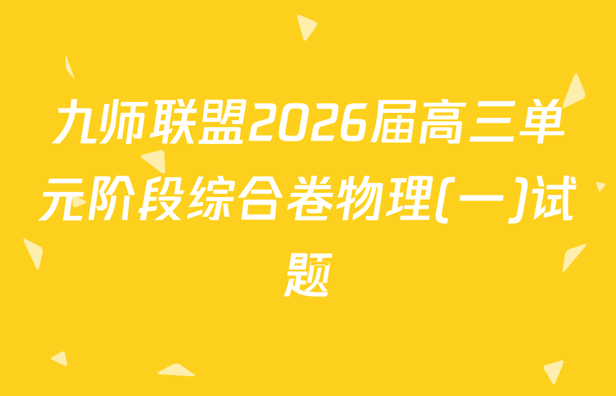 九师联盟2026届高三单元阶段综合卷物理(一)试题