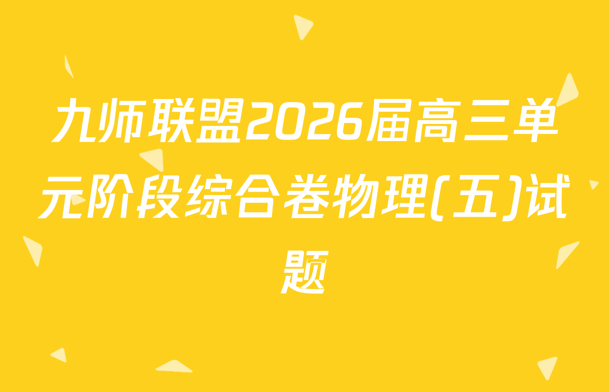 九师联盟2026届高三单元阶段综合卷物理(五)试题