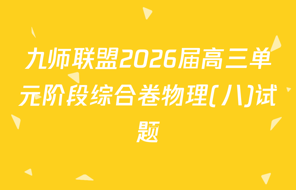 九师联盟2026届高三单元阶段综合卷物理(八)试题