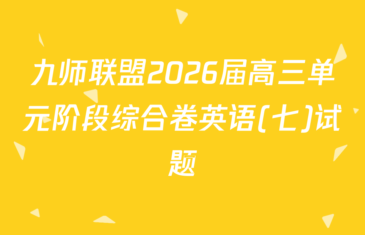 九师联盟2026届高三单元阶段综合卷英语(七)试题