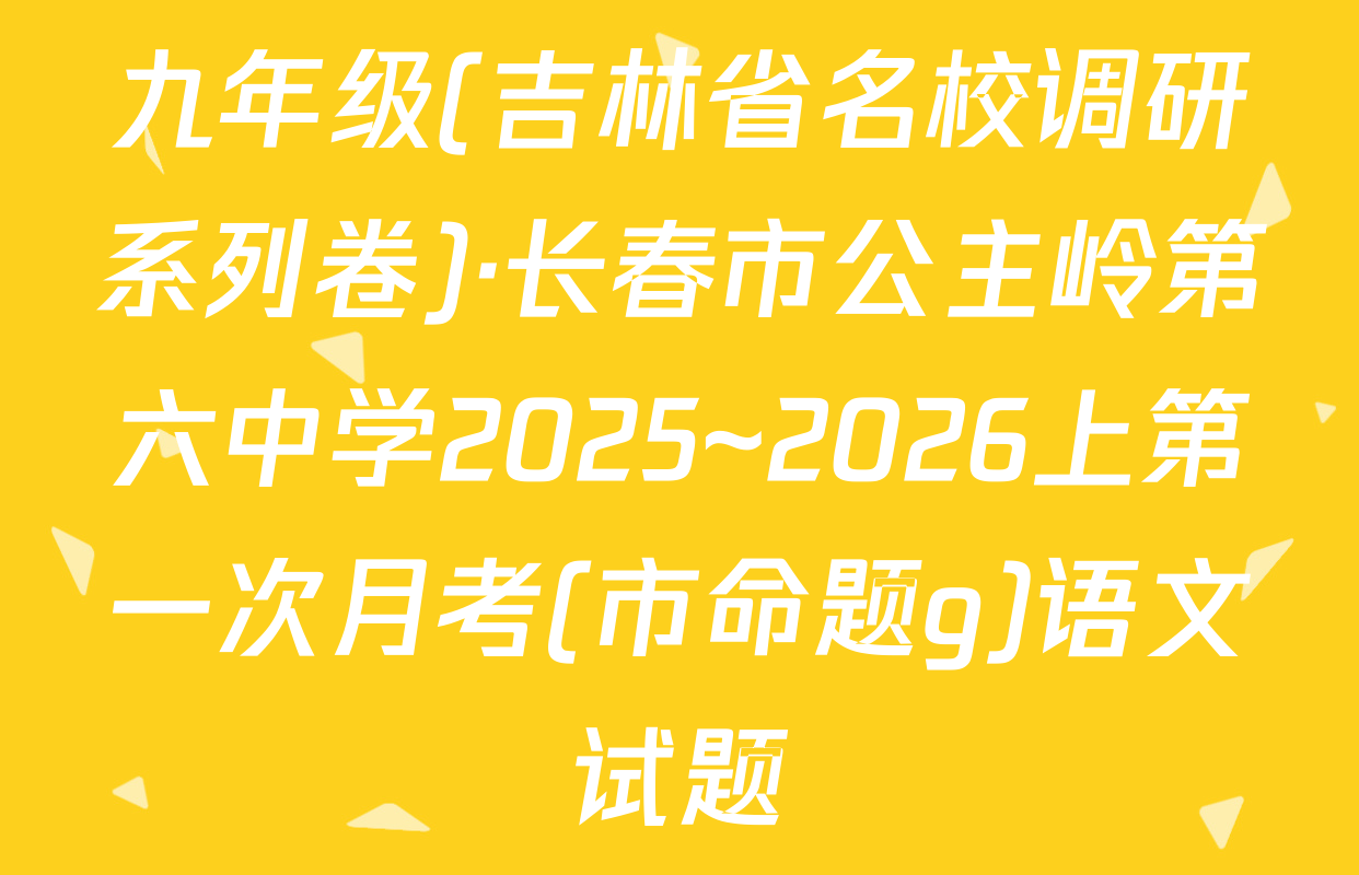 九年级(吉林省名校调研系列卷)·长春市公主岭第六中学2025~2026上第一次月考(市命题g)语文试题