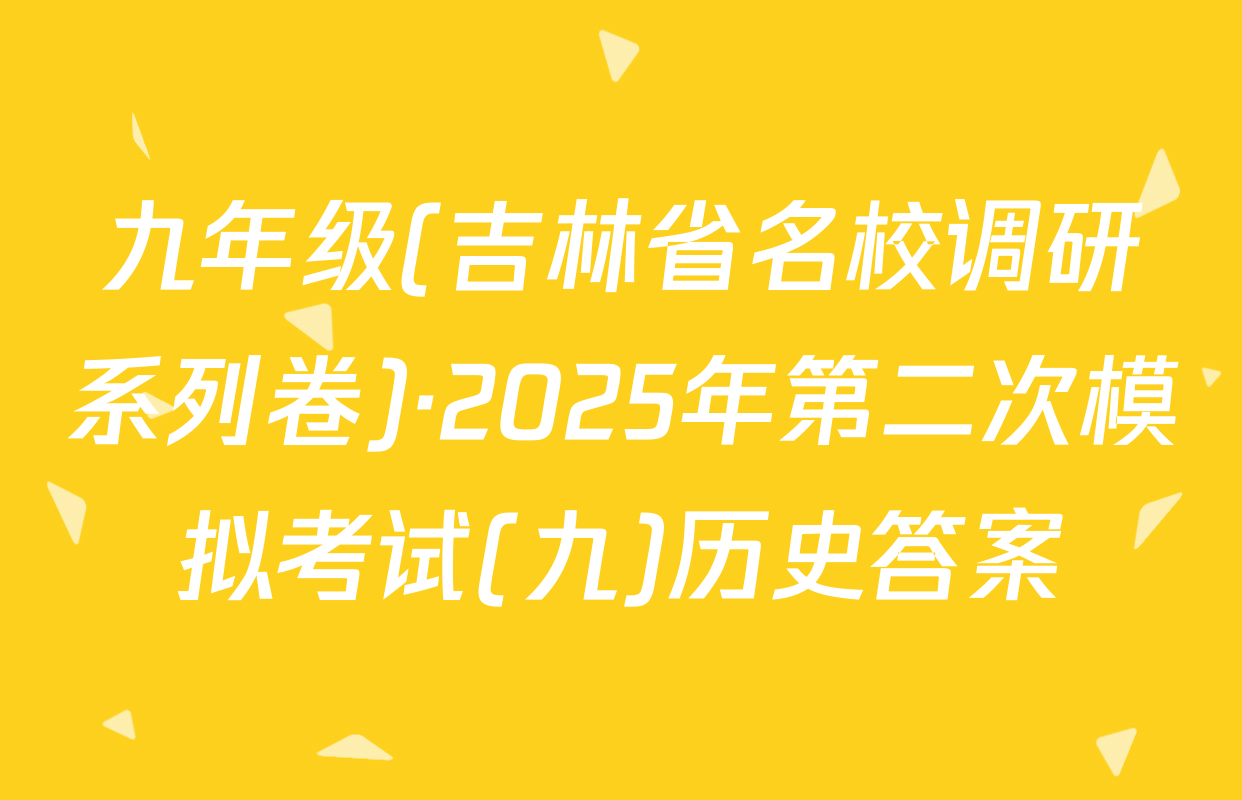 九年级(吉林省名校调研系列卷)·2025年第二次模拟考试(九)历史答案