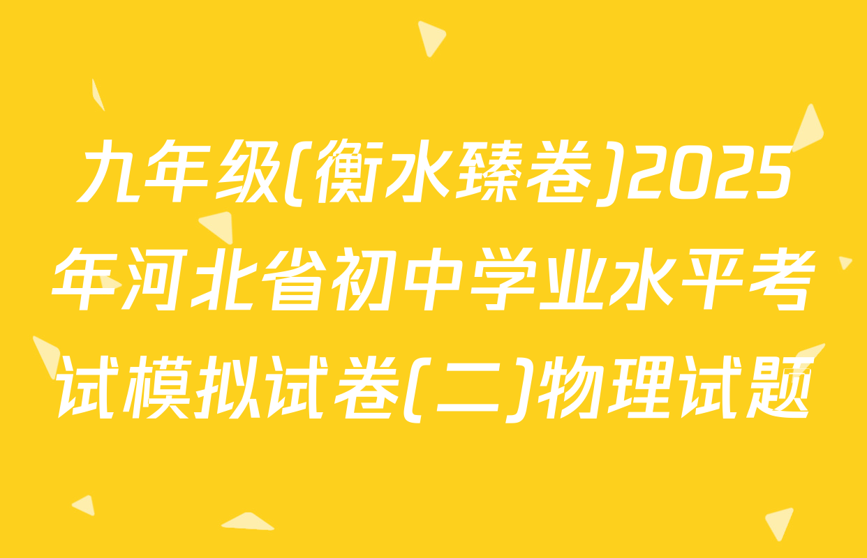 九年级(衡水臻卷)2025年河北省初中学业水平考试模拟试卷(二)物理试题