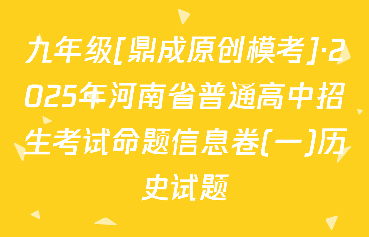 九年级[鼎成原创模考]·2025年河南省普通高中招生考试命题信息卷(一)历史试题