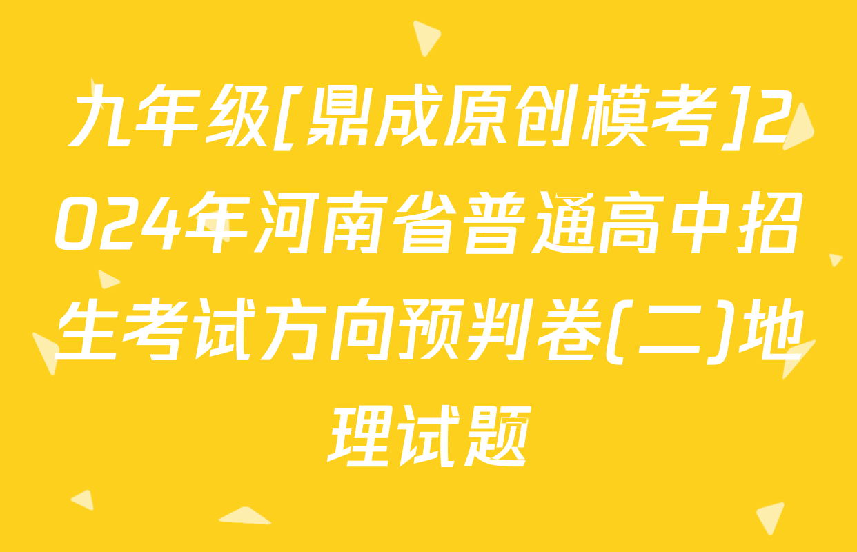 九年级[鼎成原创模考]2024年河南省普通高中招生考试方向预判卷(二)地理试题