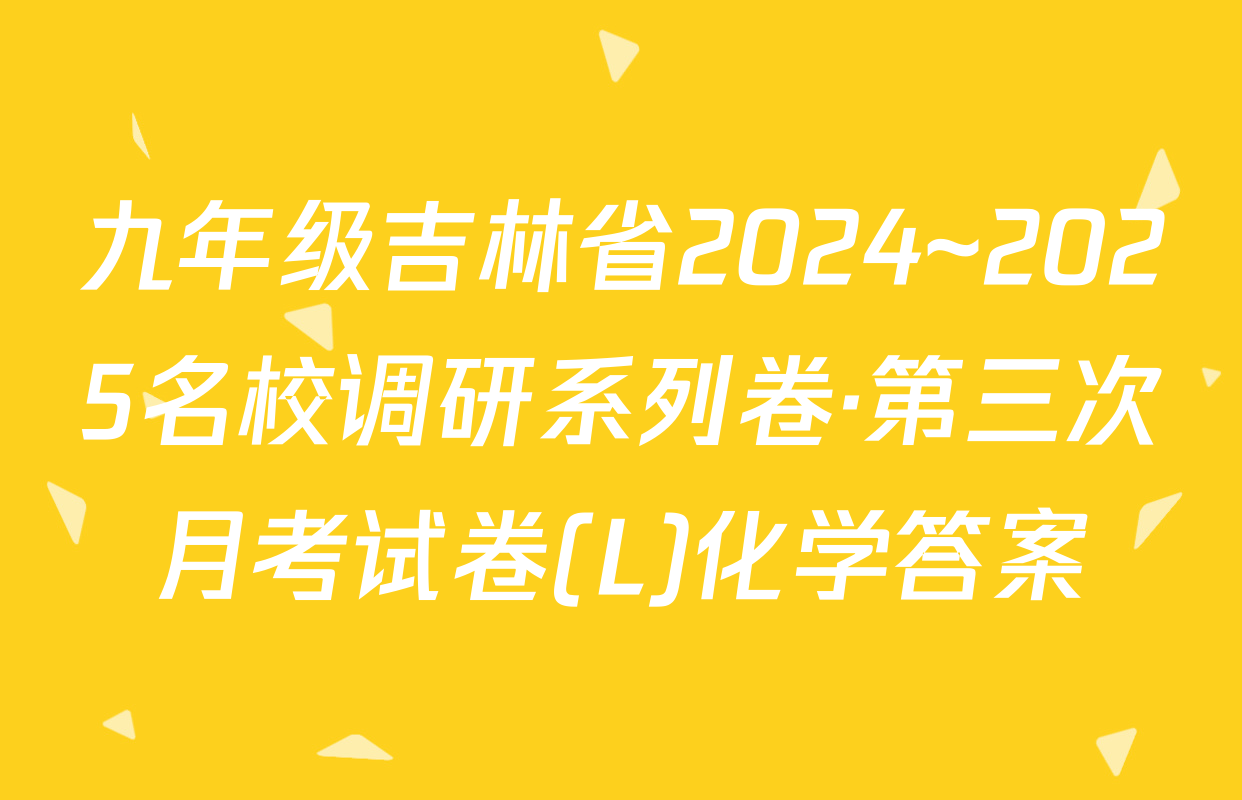 九年级吉林省2024~2025名校调研系列卷·第三次月考试卷(L)化学答案