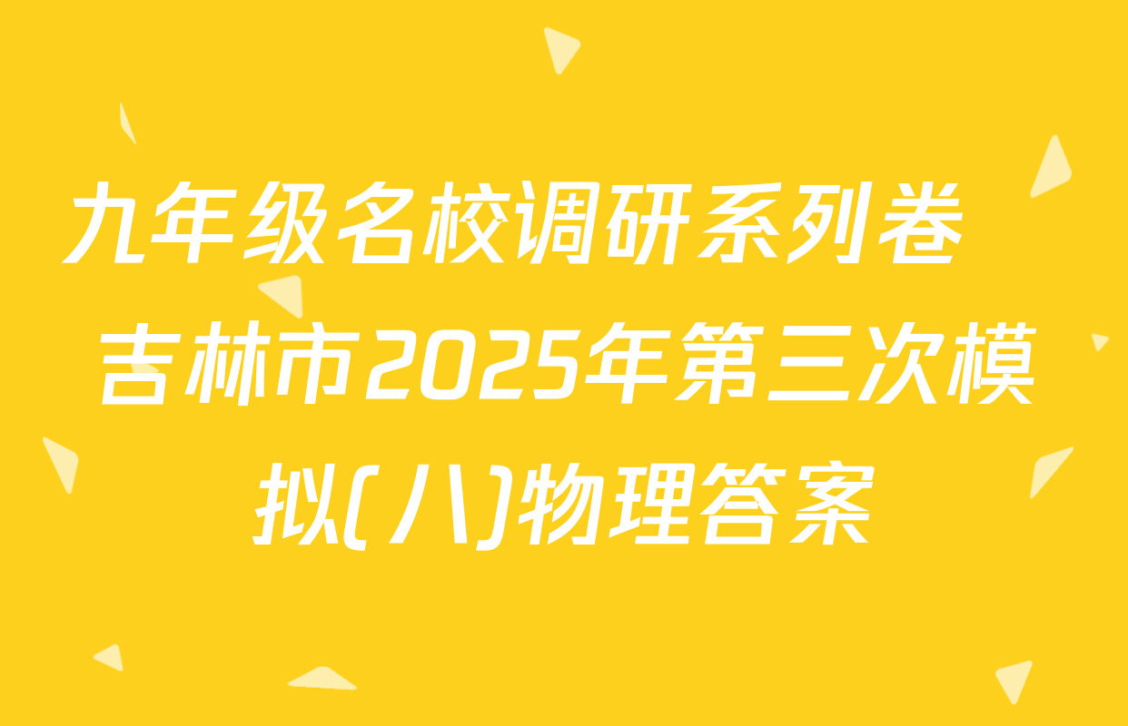 九年级名校调研系列卷•吉林市2025年第三次模拟(八)物理答案
