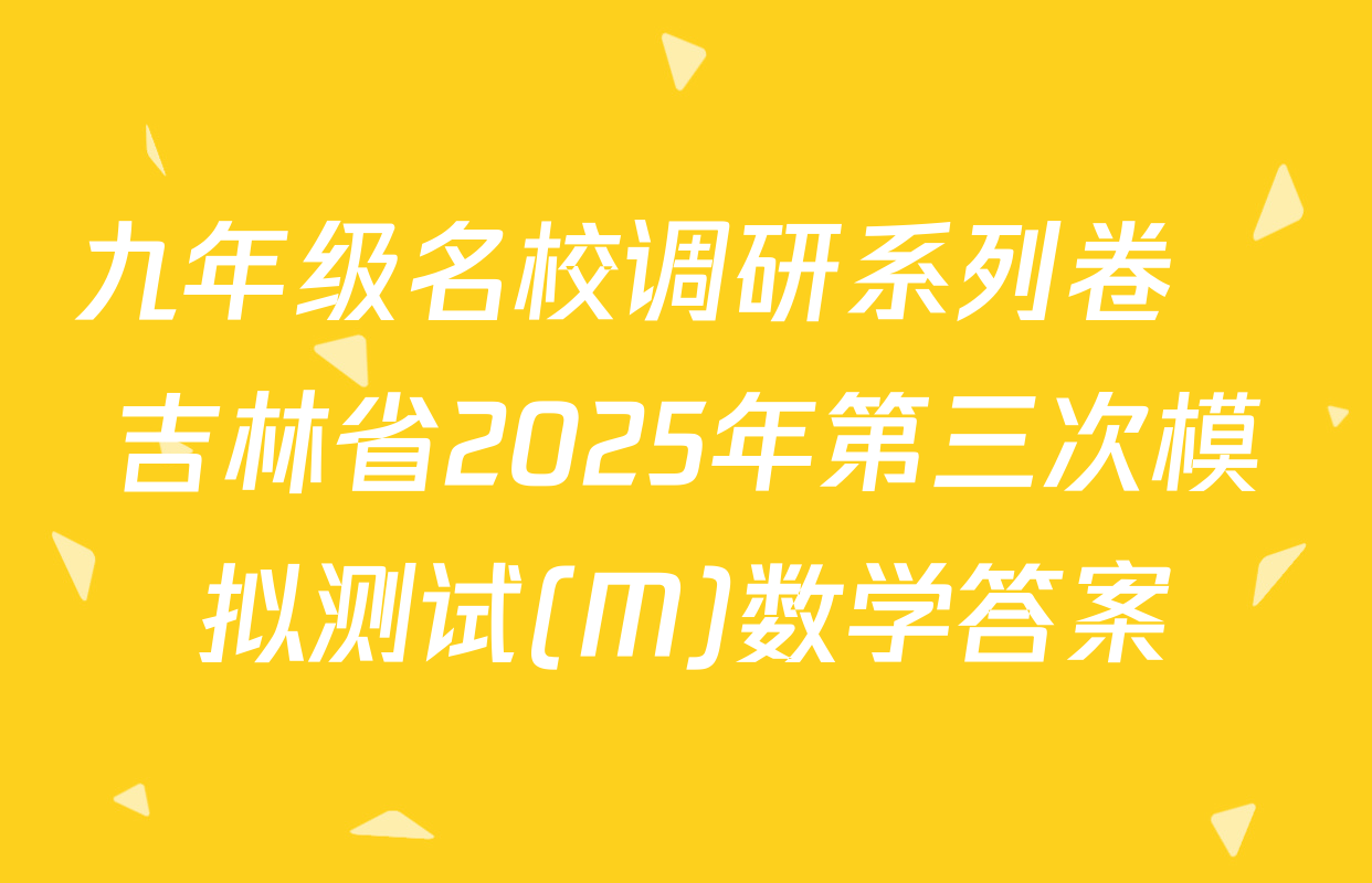 九年级名校调研系列卷•吉林省2025年第三次模拟测试(M)数学答案