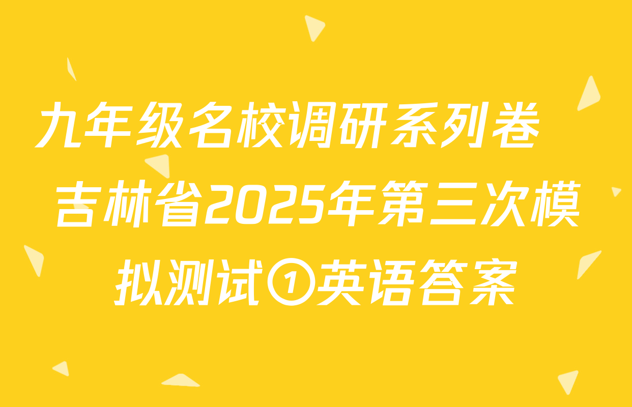 九年级名校调研系列卷•吉林省2025年第三次模拟测试①英语答案