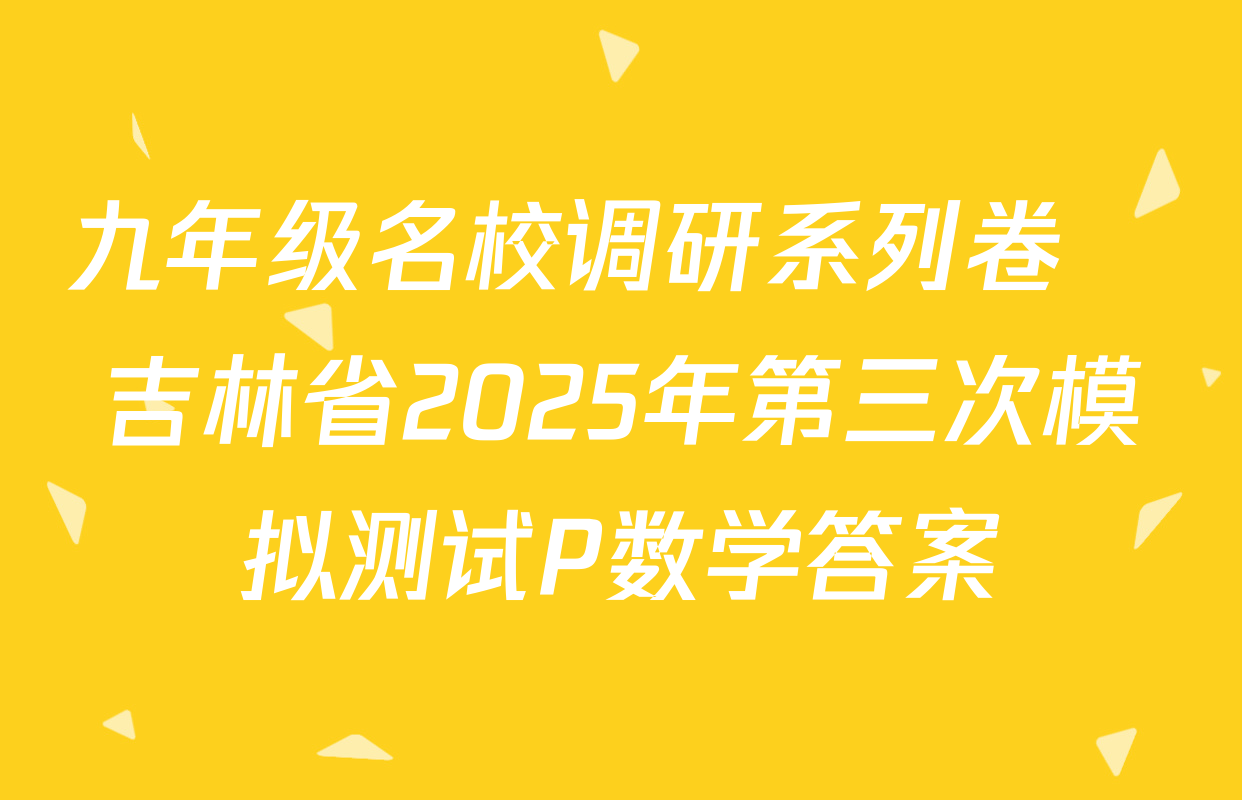 九年级名校调研系列卷•吉林省2025年第三次模拟测试P数学答案