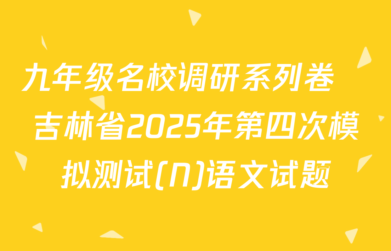 九年级名校调研系列卷•吉林省2025年第四次模拟测试(N)语文试题