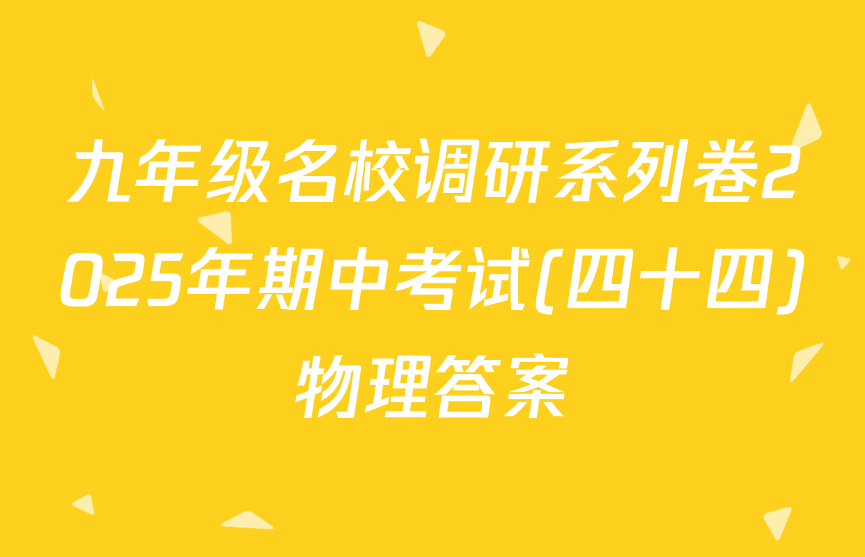 九年级名校调研系列卷2025年期中考试(四十四)物理答案