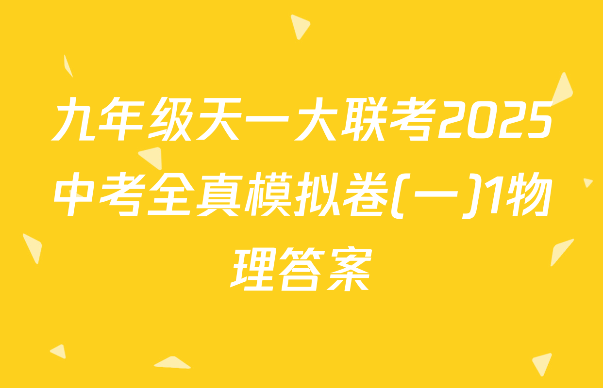 九年级天一大联考2025中考全真模拟卷(一)1物理答案
