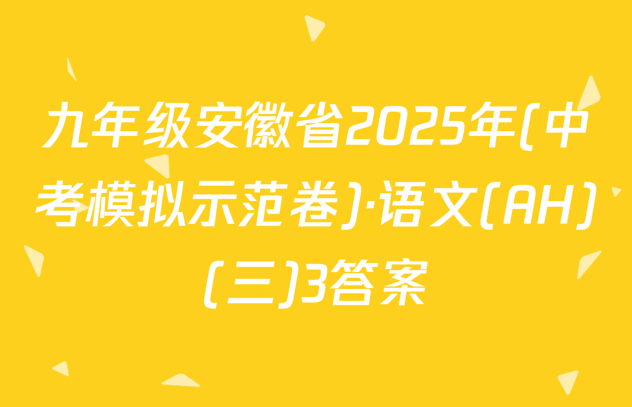 九年级安徽省2025年(中考模拟示范卷)·语文(AH)(三)3答案
