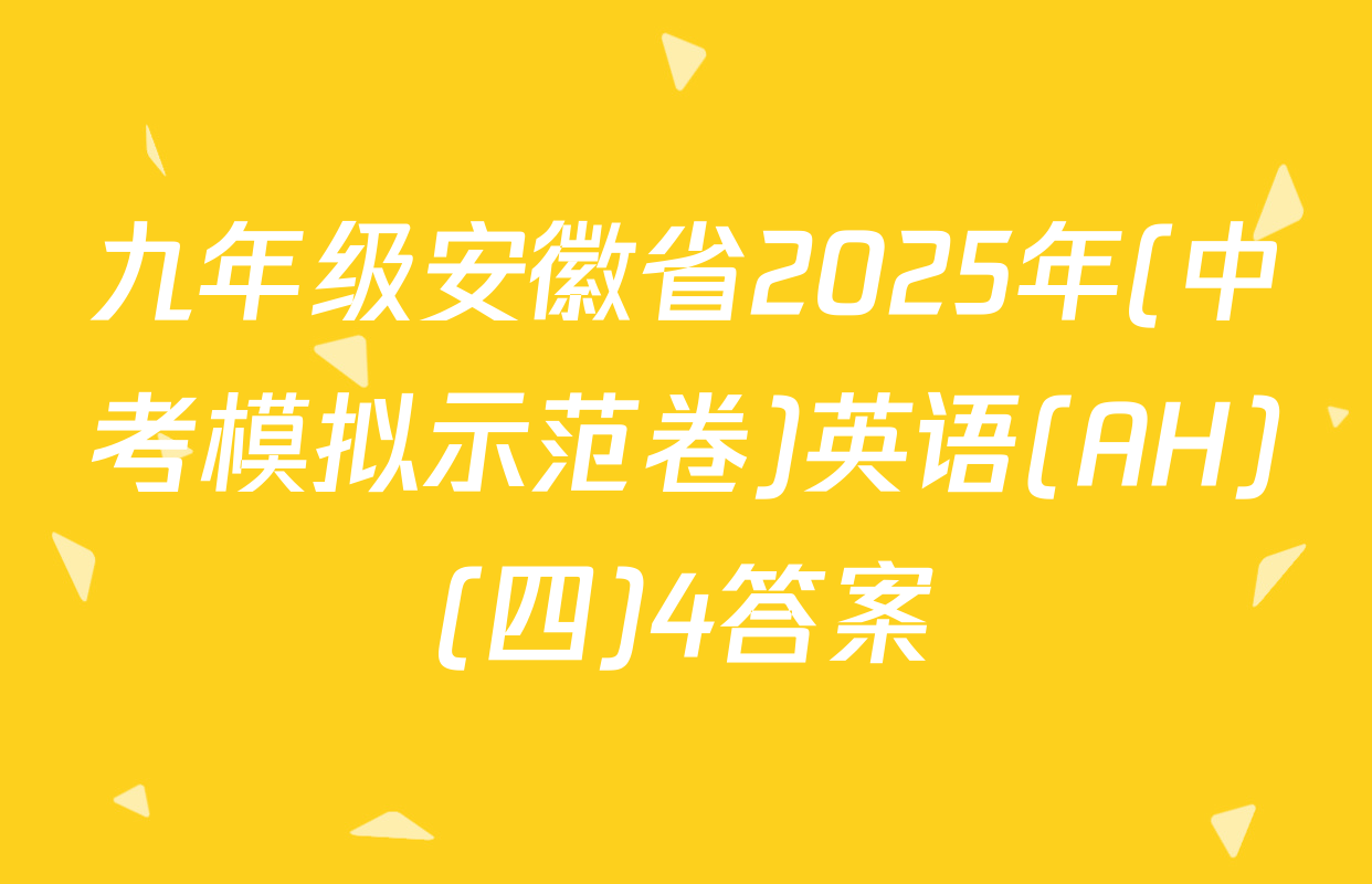 九年级安徽省2025年(中考模拟示范卷)英语(AH)(四)4答案