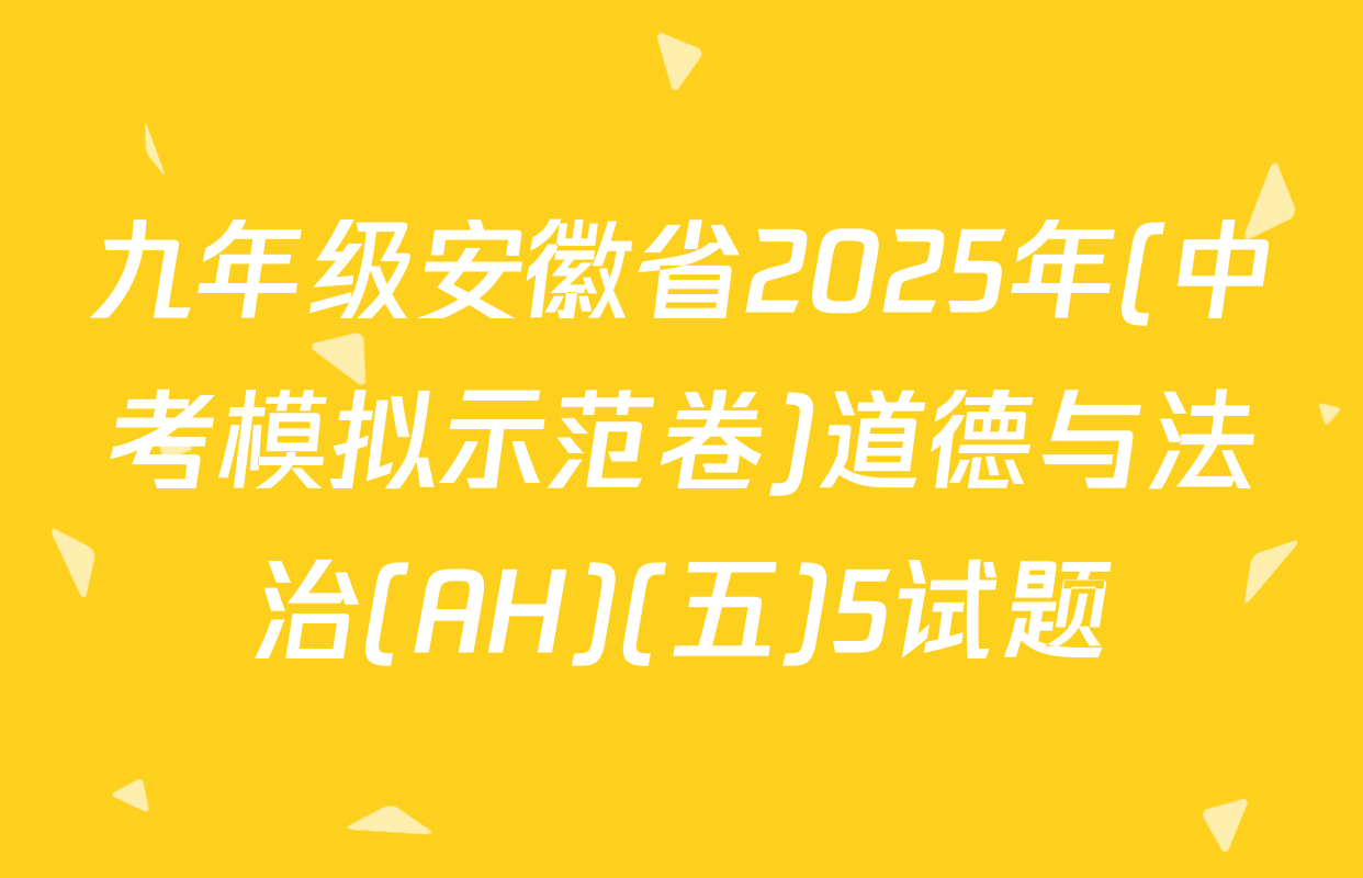 九年级安徽省2025年(中考模拟示范卷)道德与法治(AH)(五)5试题
