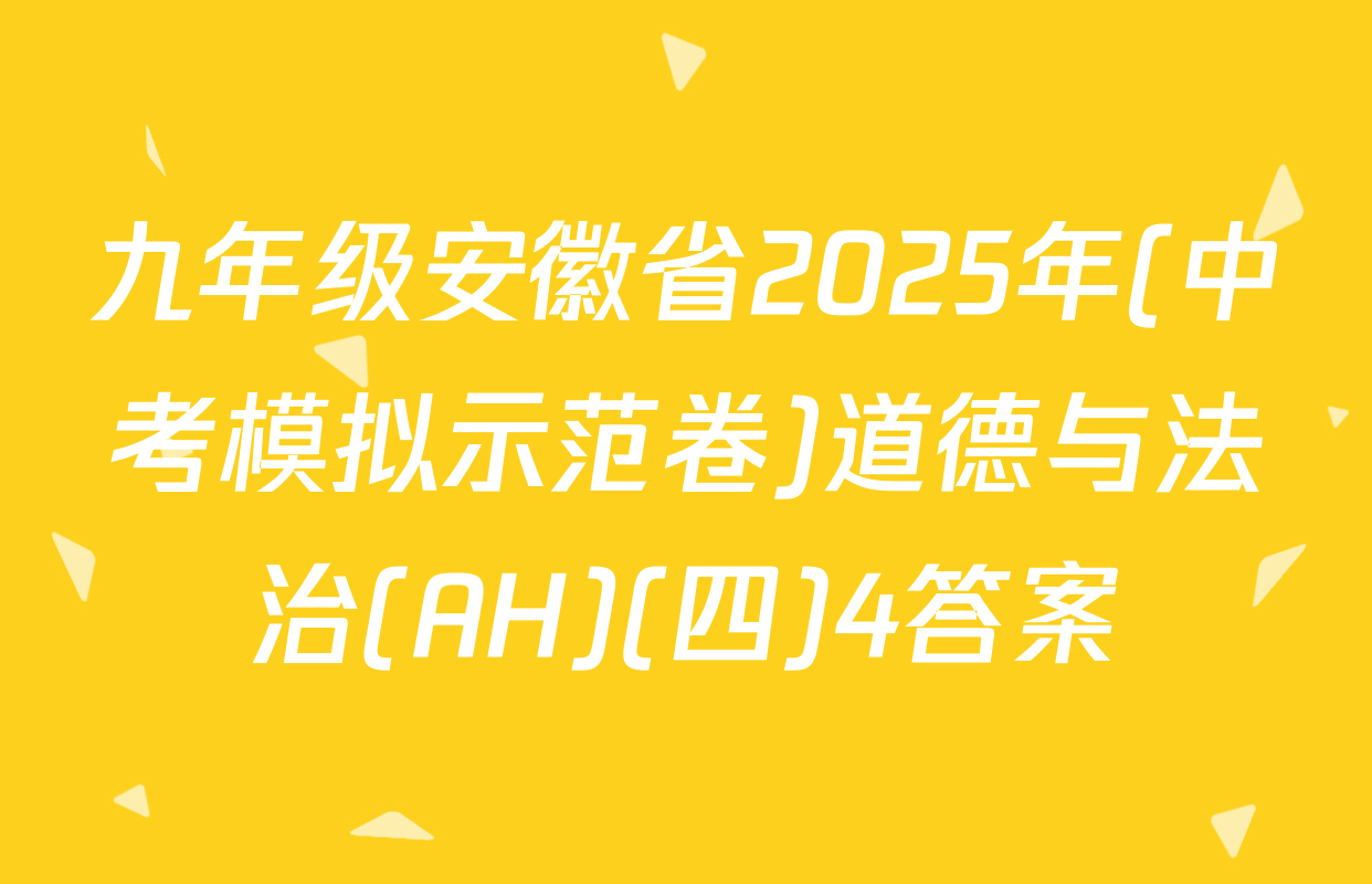 九年级安徽省2025年(中考模拟示范卷)道德与法治(AH)(四)4答案