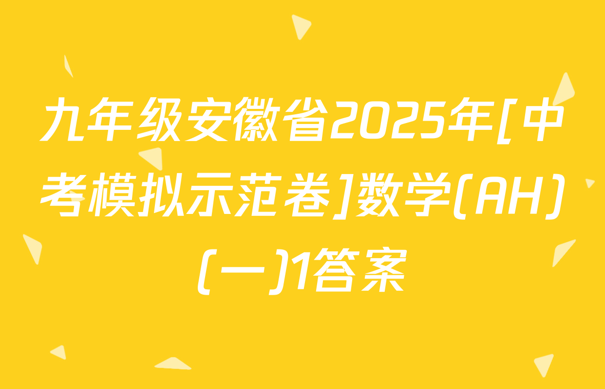 九年级安徽省2025年[中考模拟示范卷]数学(AH)(一)1答案