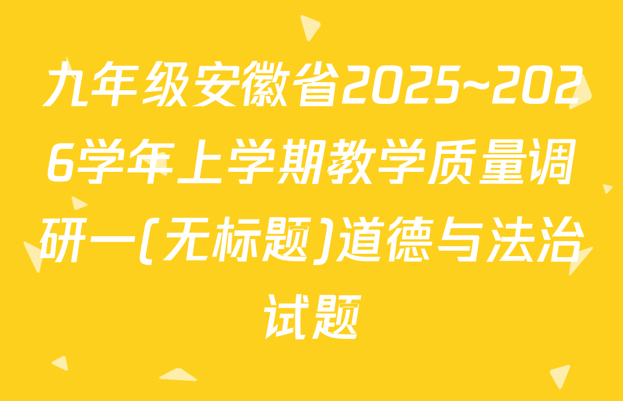 九年级安徽省2025~2026学年上学期教学质量调研一(无标题)道德与法治试题