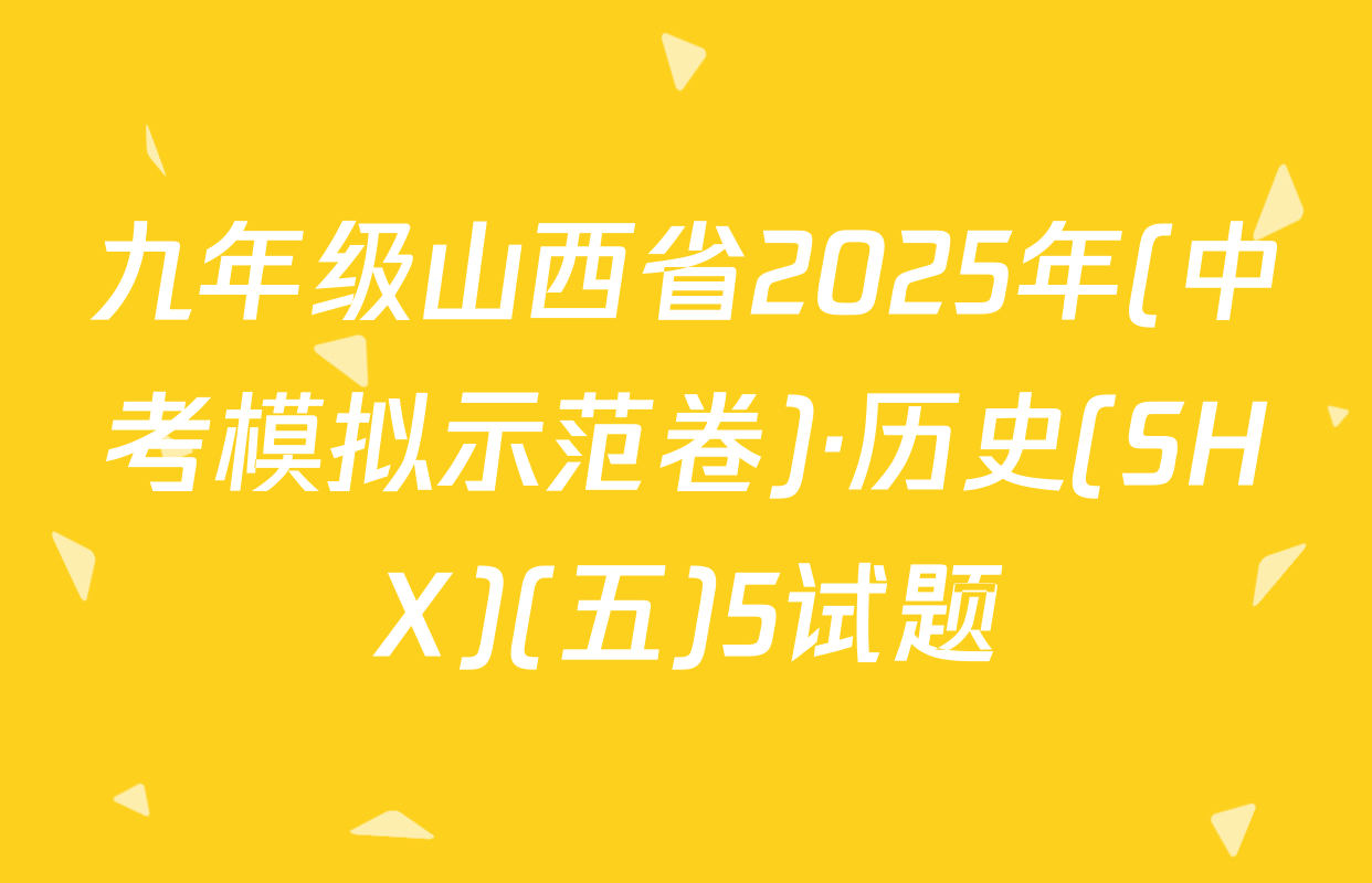 九年级山西省2025年(中考模拟示范卷)·历史(SHX)(五)5试题