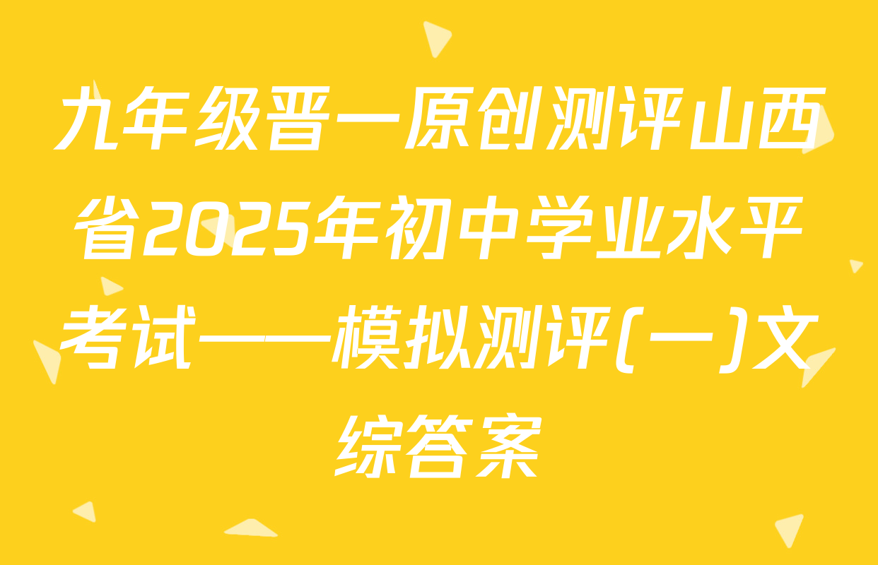 九年级晋一原创测评山西省2025年初中学业水平考试——模拟测评(一)文综答案