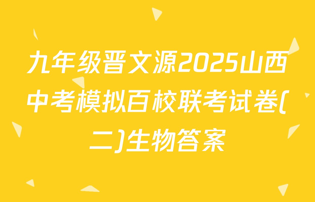 九年级晋文源2025山西中考模拟百校联考试卷(二)生物答案