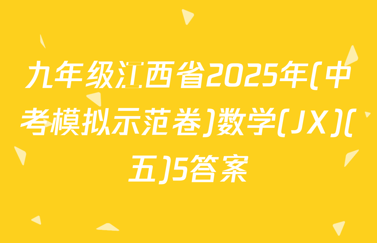 九年级江西省2025年(中考模拟示范卷)数学(JX)(五)5答案