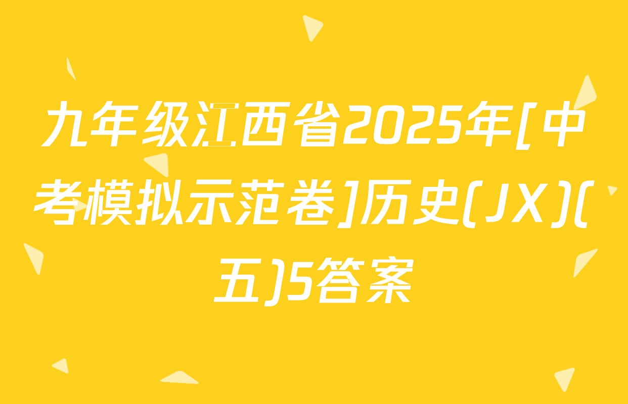 九年级江西省2025年[中考模拟示范卷]历史(JX)(五)5答案