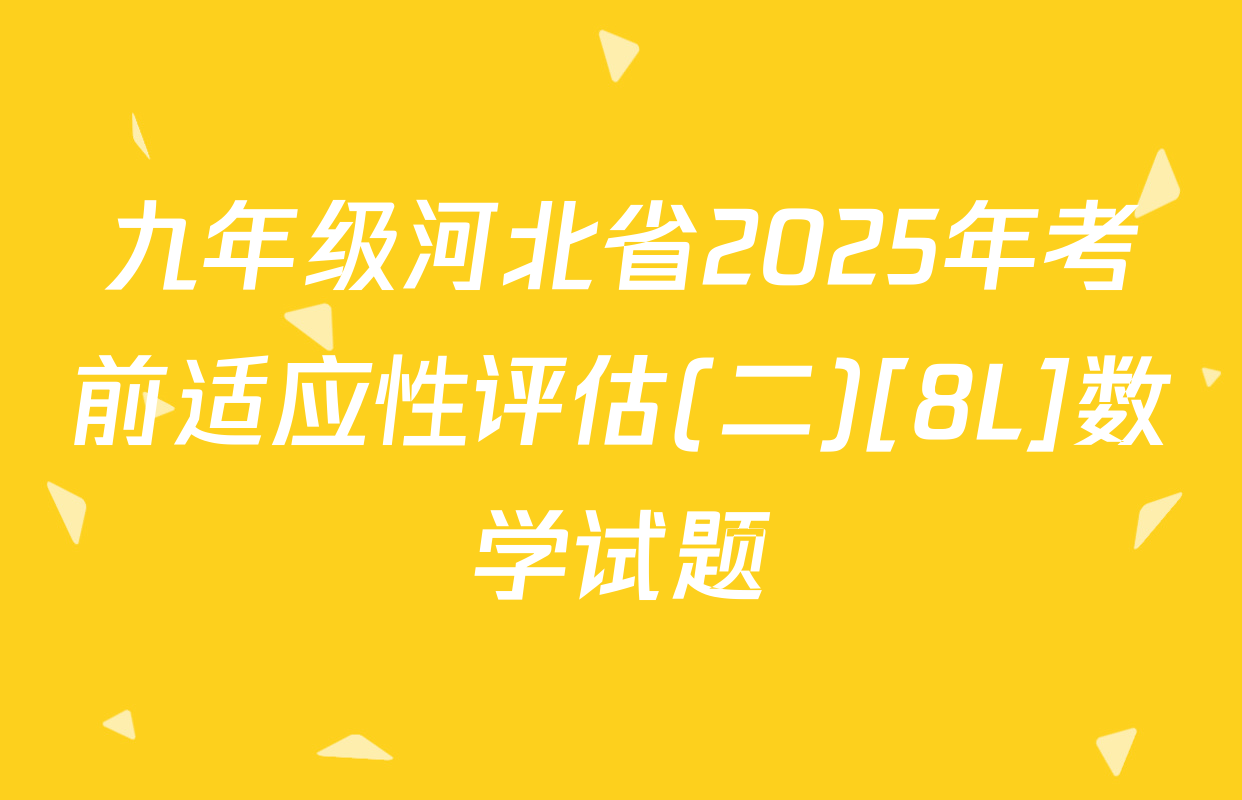 九年级河北省2025年考前适应性评估(二)[8L]数学试题