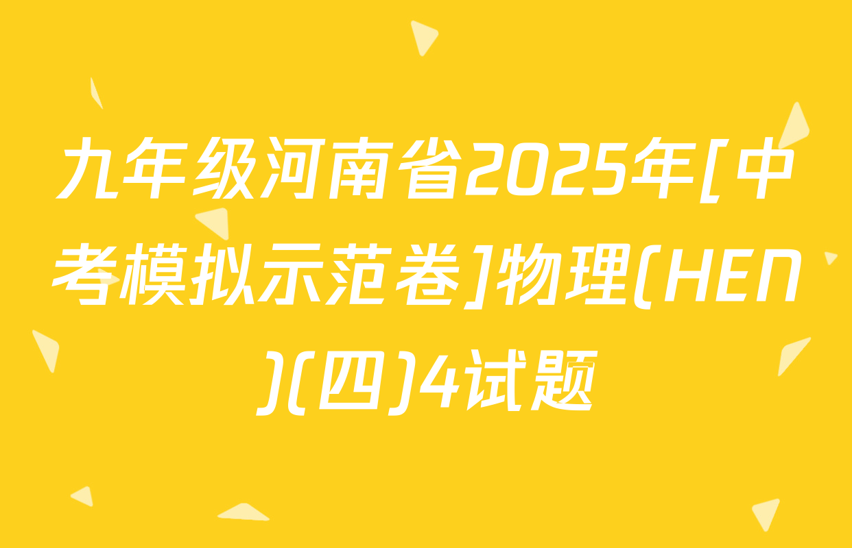 九年级河南省2025年[中考模拟示范卷]物理(HEN)(四)4试题