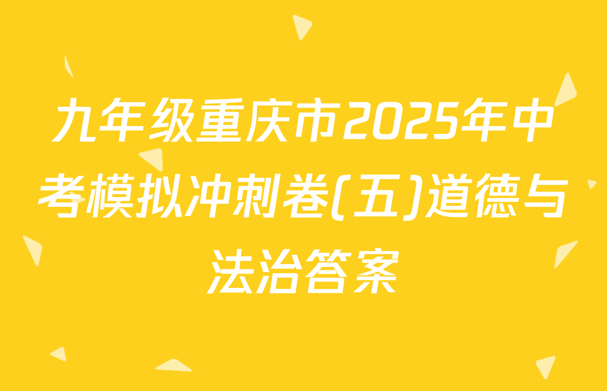 九年级重庆市2025年中考模拟冲刺卷(五)道德与法治答案