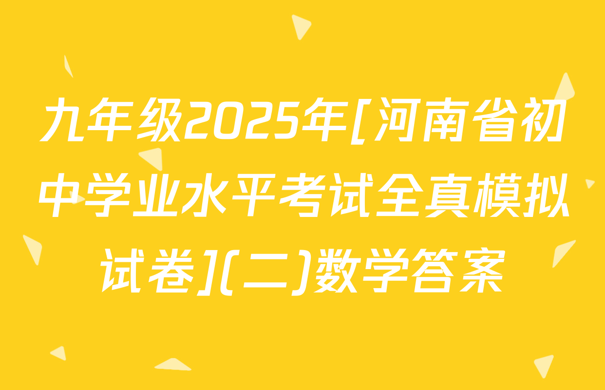 九年级2025年[河南省初中学业水平考试全真模拟试卷](二)数学答案