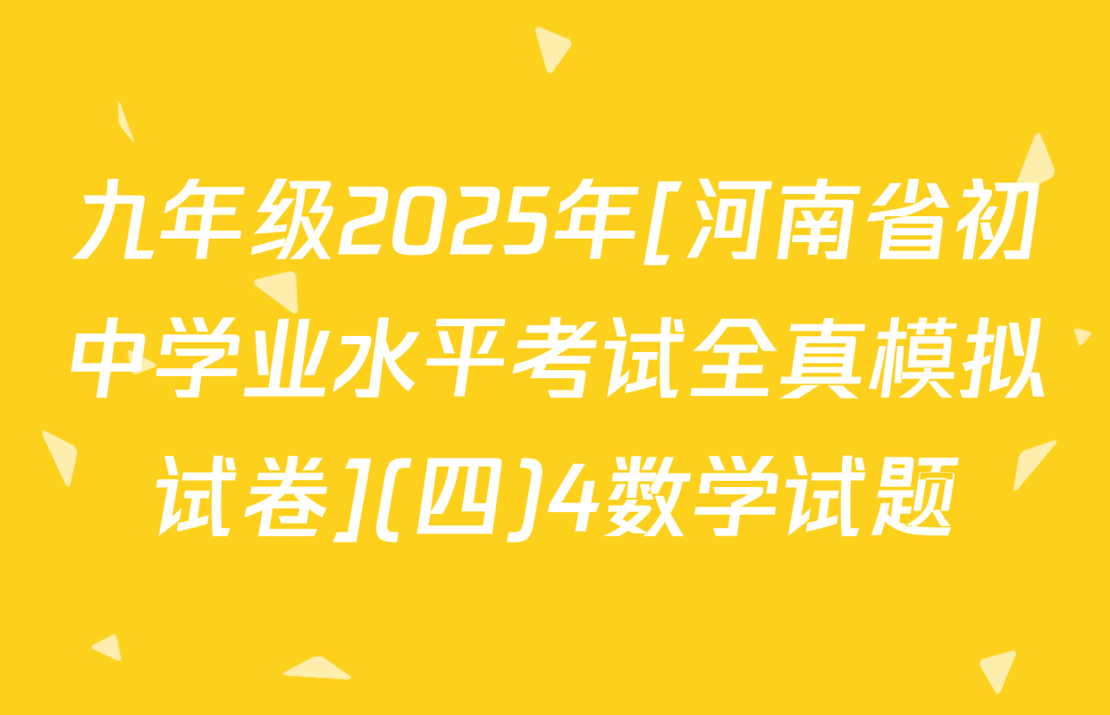 九年级2025年[河南省初中学业水平考试全真模拟试卷](四)4数学试题