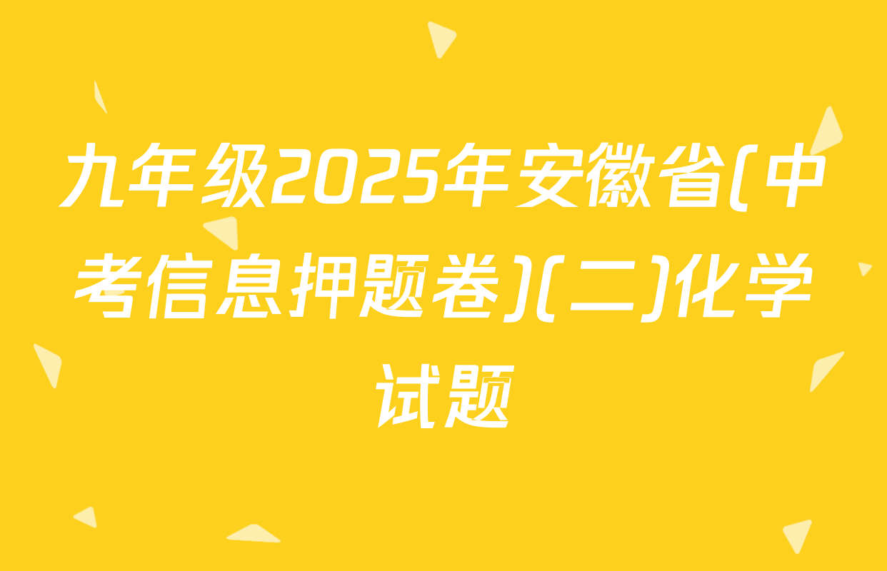 九年级2025年安徽省(中考信息押题卷)(二)化学试题