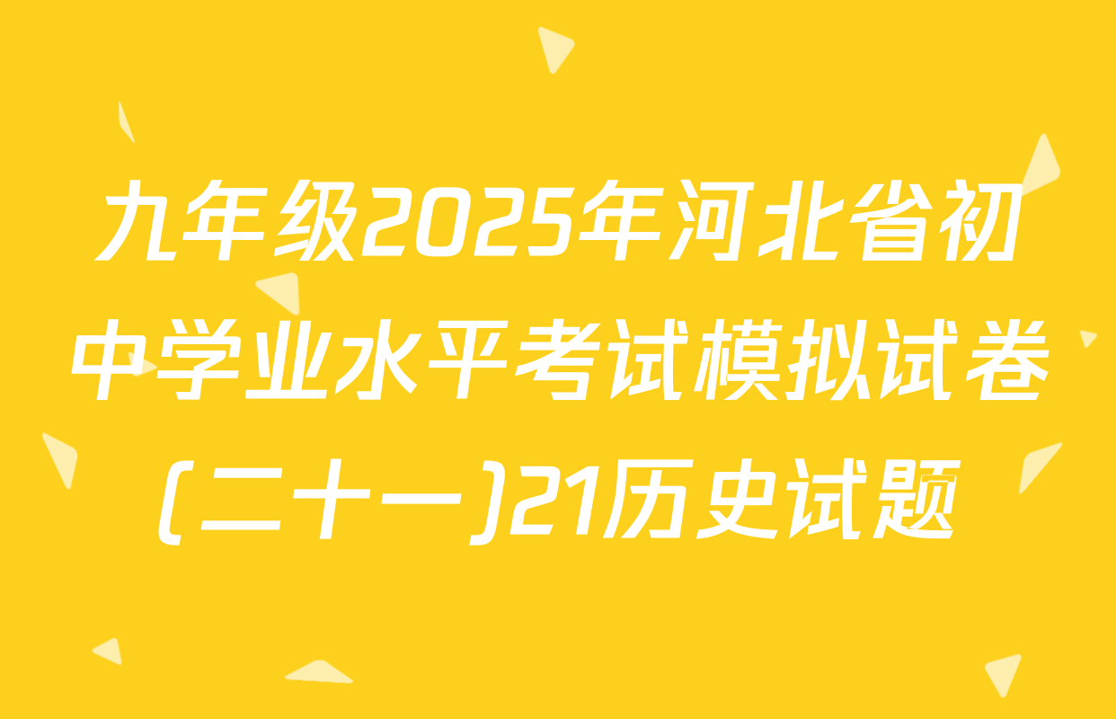 九年级2025年河北省初中学业水平考试模拟试卷(二十一)21历史试题