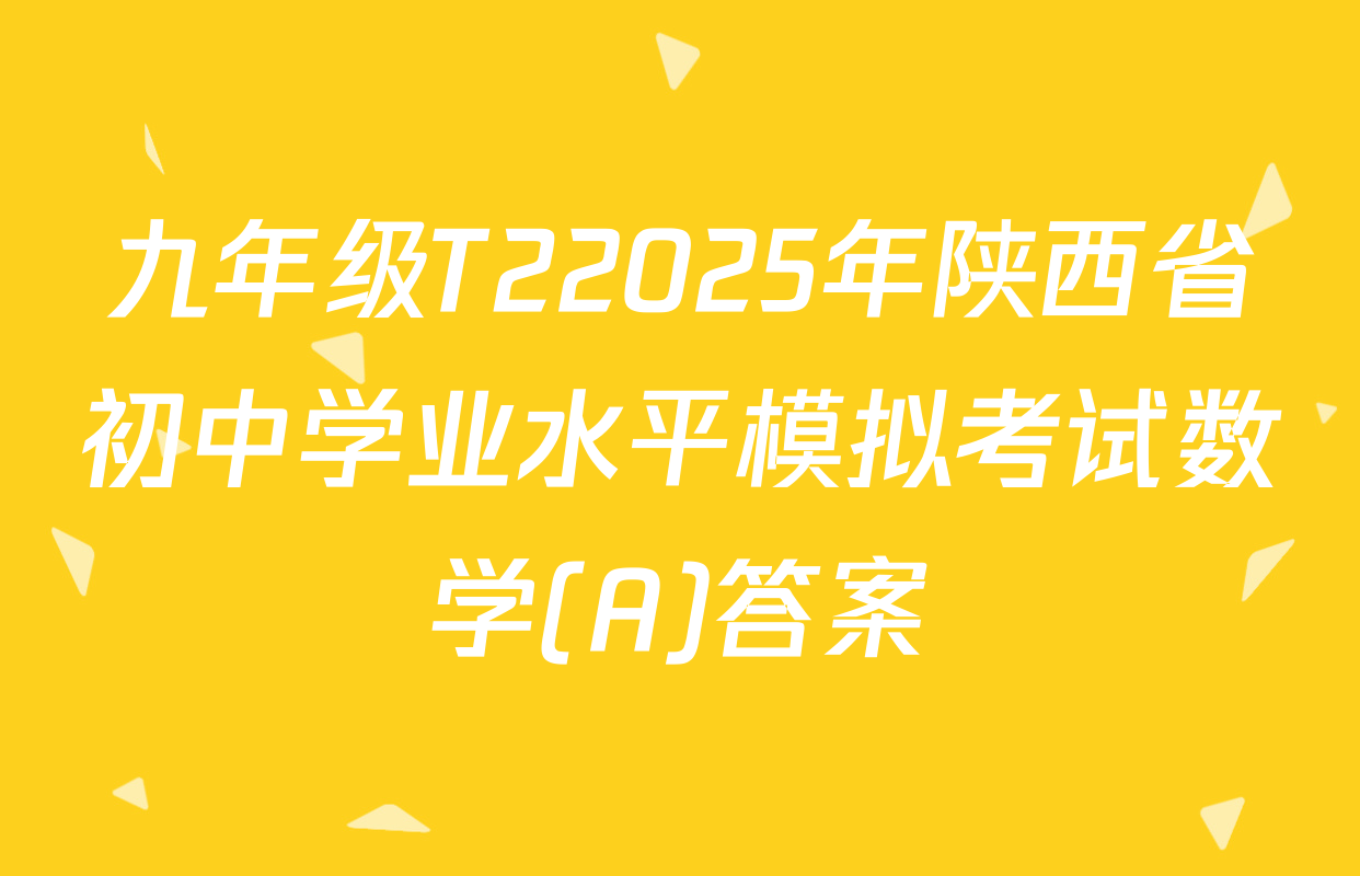 九年级T22025年陕西省初中学业水平模拟考试数学(A)答案